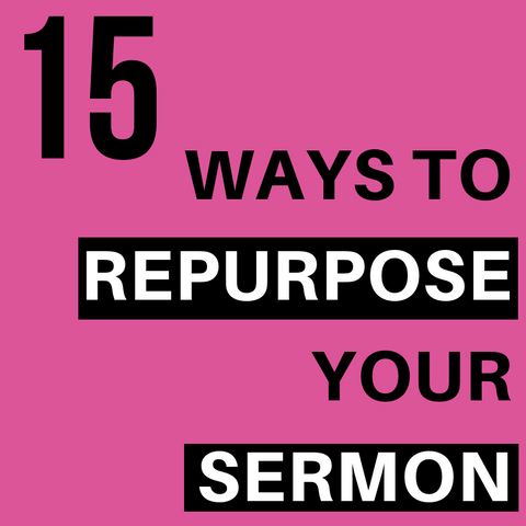 Repurpose Your Sermons